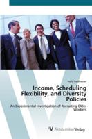 Income, Scheduling Flexibility, and Diversity Policies: An Experimental Investigation of Recruiting Older Workers 3836456559 Book Cover