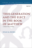 'This Generation' and the Elect in the Book of Matthew: A Tale of Two Families 0567708284 Book Cover