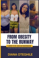 FROM OBESITY TO THE RUNWAY: A Journey of Grit, Grace, and Transformation B0FMYBC6HJ Book Cover