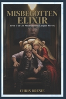 Misbegotten Elixir: Book 7 of The Misbegotten Empire Series B0GJDRYJ36 Book Cover