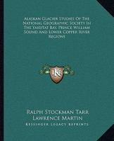 Alaskan glacier studies of the National Geographic Society in the Yakutat Bay, Prince William Sound and lower Copper River regions, 116331143X Book Cover