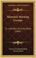 Mamma's Morning Gossips: Or Little Bits For Little Birds 1437029574 Book Cover