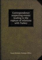 Correspondence Respecting Events Leading to the Rupture of Relations with Turkey 1347562710 Book Cover