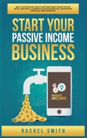 Start Your Passive Income Business: Build Your Financial Wealth and Make Money Online through Retail Arbitrage, E-Commerce, Affiliate Marketing, Dropshipping and Social Media Marketing 1955617589 Book Cover