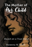 THE MOTHER OF HER CHILD- BASED ON A TRUE STORY B0C7JD6CLC Book Cover