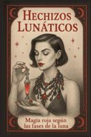 Hechizos Lunáticos: Magia Roja Según las Fases Lunares (MAGIA SEXUAL) B0G3PVKFY8 Book Cover