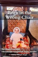 Born in the Wrong Chair: The 3 Stages of Awareness: A Neurodivergent Journey to Truth, Healing, and Action B0FS16P6DS Book Cover