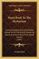 Hand Book to the Herbarium, Containing Botanical and English Names of All British Flowering Plants 1436865069 Book Cover