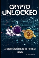 Crypto Unlocked: A Fun and Easy Guide to the Future of Money B0DWCXNZHL Book Cover
