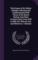 The Poems of Sir Walter Raleigh Collected and Authenticated With Those of Sir Henry Wotton and Other Courtly Poets From 1540 to 1650, Ed. With an Intr. and Notes by J. Hannah 1377631745 Book Cover