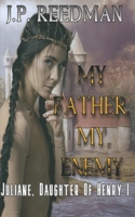 My Father, My Enemy: Juliane, Daughter of Henry I 1711570400 Book Cover