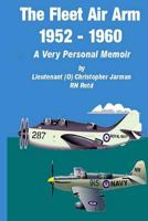 The Fleet Air Arm 1952-1960: A Very Personal Memoir 1499346441 Book Cover