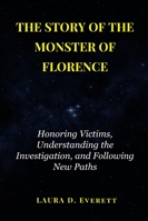 THE STORY OF THE MONSTER OF FLORENCE: Honoring Victims, Understanding the Investigation, and Following New Paths B0G4VW9N9W Book Cover