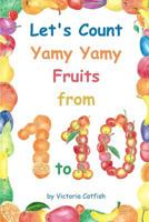 Let's Count Yamy Yamy Fruits from 1 To 10 : Brilliant Pictures Will Make the Learning of Numbers a Joy. Counting Book for Toddlers Ages 1-3 1790188954 Book Cover