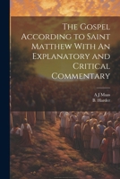 The Gospel According to Saint Matthew With An Explanatory and Critical Commentary 1021386081 Book Cover