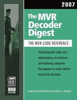 The MVR Decoder Digest 2007: The Companion to the Mvr Book, Translating the Codes and Abbreviations of Violations and Licensing Categories That Appear ... (Mvr Decoder Digest) (Mvr Decoder Digest) 1879792877 Book Cover