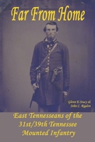 Far From Home: East Tennesseans of the 31st/39th Tennessee Mounted Infantry 1667118765 Book Cover