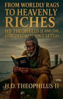 From Rags To Riches: HD Theophilus II and the God That Wouldn't Let Go - Second Edition (Blessed Hope) B0G3MCYNYB Book Cover