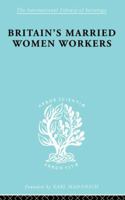 Britain's Married Women Workers: History of an Ideology 0415863449 Book Cover