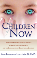 The Children of Now: Crystalline Children, Indigo Children, Star Kids, Angels on Earth, and the Phenomenon of Transitional Children 156414948X Book Cover