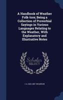 A Handbook of Weather Folk-lore; Being a Collection of Proverbial Sayings in Various Languages Relating to the Weather, With Explanatory and Illustrative Notes 1340202220 Book Cover