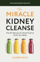 The Miracle Kidney Cleanse: The All-Natural, At-Home Flush to Purify Your Body (10th Anniversary Cover) 1646047044 Book Cover