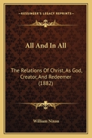 All And In All: The Relations Of Christ, As God, Creator, And Redeemer 1019081937 Book Cover
