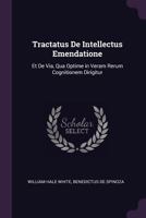 Tractatus de Intellectus Emendatione Et de Via: Qua Optime in Veram Rerum Cognitionem Dirigitur 1172422672 Book Cover
