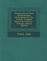 Histoire De La Dîme Ecclésiastique, Principalement En France, Jusqu'au Décret De Gratien 1173134166 Book Cover