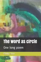 The Word as Circle: One Long Poem 1729050735 Book Cover