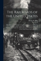 The Railroads of the United States; Their History and Statistics Comprising the Progress and Present Condition of the Various Lines With Their ... Laws of the United States, and an Article O 1022208934 Book Cover