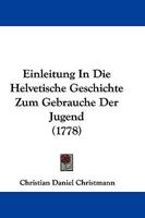 Einleitung in die helvetische Geschichte zum Gebrauche der Jugend. 1246284499 Book Cover