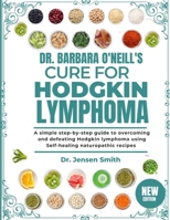 DR. BARBARA O'NEILL'S CURE FOR HODGKIN LYMPHOMA: A Simple Step-By-Step Guide To Overcoming And Defeating Hodgkin Lymphoma Using Self-Healing Naturopathic Recipes B0DRVP77RN Book Cover