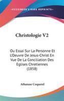 Christologie V2: Ou Essai Sur La Personne Et L'Oeuvre De Jesus-Christ En Vue De La Conciliation Des Eglises Chretiennes 1165384809 Book Cover