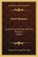 Droit Romain: Le Droit Commercial Chez Les Romains (1892) 1161001514 Book Cover