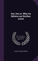 Our Joe; Or, Why We Believe Our Brother Lives! 1358599378 Book Cover