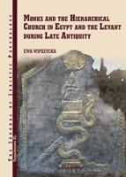 Monks and the Hierarchical Church in Egypt and the Levant During Late Antiquity: With a Chapter on Persian Christians in Late Antiquity by Adam Izdebs 9042946520 Book Cover