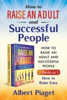 How to Raise an Adult and Successful People (2 Books in 1): How to Raise Easy 1801129223 Book Cover