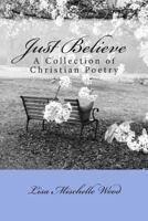 Just Believe: A Collection of Christian Poetry 1484100166 Book Cover