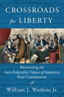 Crossroads for Liberty: Recovering the Anti-Federalist Values of America's First Constitution 1598132806 Book Cover