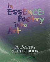 In Essence: Poetry into Art: A Poetry Sketchbook 1533474494 Book Cover