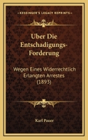 Uber Die Entschadigungs-Forderung: Wegen Eines Widerrechtlich Erlangten Arrestes (1893) 1160286930 Book Cover