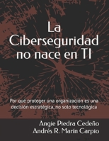 La Ciberseguridad no nace en TI: Por qué proteger una organización es una decisión estratégica, no solo tecnológica (Spanish Edition) B0GH14YKQM Book Cover