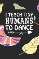 I Teach Tiny Humans To Dance: Notebook for Teachers & Administrators To Write Goals, Ideas & Thoughts School Appreciation Day Gift 1088949940 Book Cover