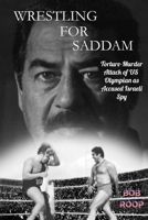 Wrestling For Saddam: Torture-Murder Attack of US Olympian as Accused Israeli Spy B0991D21PK Book Cover