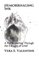 Hemorrhaging Ink: A Poetic Journey Through the 5 Stages of Grief 1544061838 Book Cover