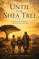 UNTIL THE SHEA TREE: An odyssey about finding home when you have lost your way. B0H6P8537R Book Cover
