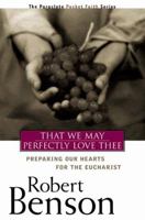 That We May Perfectly Love Thee: Preparing Our Hearts for the Eucharist 1557253005 Book Cover
