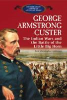 George Armstrong Custer: The Indian Wars and the Battle of the Little Bighorn (The Library of American Lives and Times) 0823966313 Book Cover