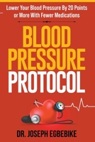 Blood Pressure Protocol: Lower Your Blood Pressure By 20 Points or More with Fewer Medications B0CHN95C11 Book Cover